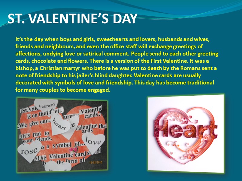 ST. VALENTINE’S DAY   It’s the day when boys and girls, sweethearts and